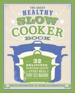 The Great Healthy Slow Cooker Book: 32 Delicious, Nutritious Recipes for Every Meal and Every Size of Machine - Bruce Weinstein, Mark Scarbrough