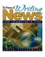 The Process of Writing News: From Information to Story - Brian Richardson