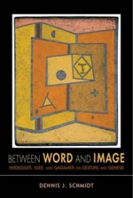 Between Word and Image: Heidegger, Klee, and Gadamer on Gesture and Genesis - Dennis J. Schmidt