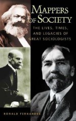 Mappers of Society: The Lives, Times, and Legacies of Great Sociologists - Ronald Fernandez