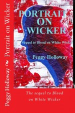 Portrait on Wicker: The Sequel to Blood on White Wicker - Peggy Holloway