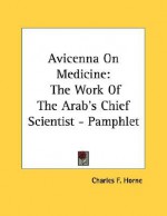 Avicenna on Medicine: The Work of the Arab's Chief Scientist - Pamphlet - Charles F. Horne