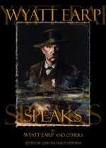 Wyatt Earp Speaks - Wyatt Earp, John Richard Stephens