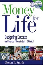 Money for Life: Budgeting Success and Financial Fitness in Just 12 Weeks [With CDROM] - Steven B. Smith