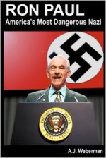 Ron Paul: America's Most Dangerous Nazi - A.J. Weberman