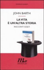 La vita è un'altra storia - John Barth, Martina Testa, Moira Egan, Damiano Abeni