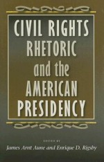 Civil Rights Rhetoric and the American Presidency - Enrique D. Rigsby, James Arnt Aune