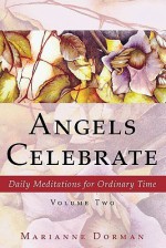 Angels Celebrate: Daily Meditations for Ordinary Time, Volume Two - Marianne Dorman