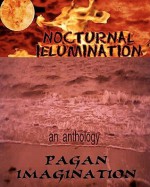 Nocturnal Illumination: An Anthology from the Pagan Imagination EZine - Kerry A. Morgan, Jason Hughes, S.E. Cox, Matthew Leverton, Chris Bartholomew, K.A. Laity, Teel James Glenn, Alice Godwin, Steven N. Marshall, Stacy Boli, Mandy Ward, Daniel Fabiani, Donna Jean Lyons, Michelle Nicholas, Isabelle C. Newbill