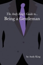 The Andy King's Guide To... Being a Gentleman - Andy King