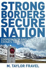 Strong Borders, Secure Nation: Cooperation and Conflict in China's Territorial Disputes (Princeton Studies in International History and Politics) - M. Taylor Fravel