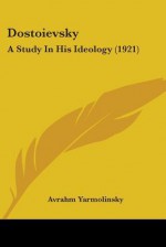 Dostoievsky: A Study in His Ideology - Avrahm Yarmolinsky