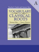 Vocabulary From Classical Roots Book A Teacher's Guide and Answer Key - Norma Fifer, Nancy Flowers