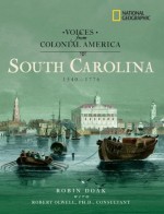 Voices from Colonial America: South Carolina 1540-1776 - Robin S. Doak, Robert Olwell