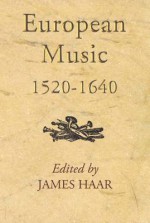 European Music, 1520 1640 (Studies In Medieval And Renaissance Music) - James Haar