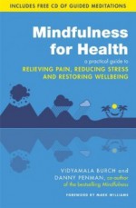 Mindfulness for Health: A practical guide to relieving pain, reducing stress and restoring wellbeing - Danny Pennman, Vidyamala Burch, Mark Williams