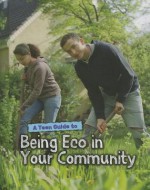 A Teen Guide to Being Eco in Your Community - Cath Senker