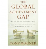 The Global Achievement Gap: Why Even Our Best Schools Don't Teach the New Survival Skills Our Children Need --And What We Can Do about It - Tony Wagner