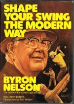 Shape Your Swing the Modern Way - Byron Nelson, Larry Dennis