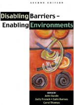 Disabling Barriers Enabling Environments - John Swain, Sally French, Colin Barnes, Carol Thomas