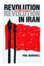 Revolution and Counter Revolution in Iran - Phil Marshall