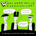 What Were You in a Previous Life?: A Cartoon Collection - Adam Green