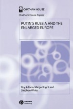 Putin's Russia and the Enlarged Europe - Roy Allison, Stephen White