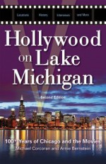 Hollywood on Lake Michigan: 100+ Years of Chicago and the Movies - Michael Corcoran, Arnie Bernstein