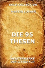 Die 95 Thesen (Kommentierte Gold Collection) (German Edition) - Martin Luther, Joseph Meyer