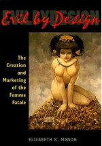 Evil by Design: The Creation and Marketing of the Femme Fatale - Elizabeth K. Menon