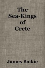 THE SEA-KINGS OF CRETE - James Baikie