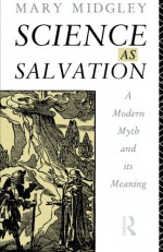 Science as Salvation: A Modern Myth and its Meaning - Mary Midgley