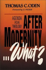 After Modernity What?: Agenda for Theology - Thomas C. Oden, J.I. Packer