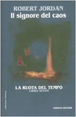 Il signore del caos (La ruota del tempo, #6) - Robert Jordan, Valeria Ciocci