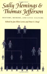 Sally Hemings and Thomas Jefferson: History, Memory, and Civic Culture (Jeffersonian America) - Peter S. Onuf, Jan Ellen Lewis