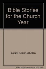 Bible Stories for the Church Year - Kristin J. Johnson, Joseph P. Russell