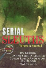 Serial Sleuths, Volume I: Haunted - Jen Blood, Joanne Sydney Lessner, Susan Russo Anderson, DV Berkom, Wayne Zurl