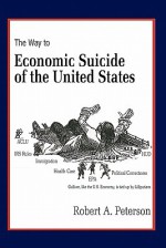 The Economic Suicide of the United States - Robert W. Peterson