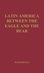 Latin America Between the Eagle and the Bear. - Salvador de Madariaga