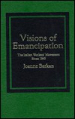 Visions of Emancipation: The Italian Workers' Movement Since 1945 - Joanne Barkan