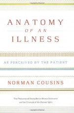 Anatomy of an Illness: As Perceived by the Patient (Twentieth Anniversary Edition) - Norman Cousins