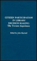 Citizen Participation in Library Decision-Making: The Toronto Experience - John Marshall