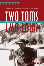 Two Toms: Lessons from a Shoshone Doctor - Thomas H. Johnson, Helen S. Johnson