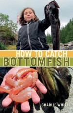 How to Catch Bottomfish - Charlie White