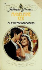 Out Of This Darkness (Harlequin Presents, No 778) - Madeleine Ker