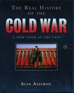 The Real History of the Cold War: A New Look at the Past - Alan Axelrod