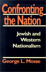 Confronting the Nation: Jewish and Western Nationalism - George L. Mosse