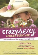 Crazy Sexy Cancer Survivor: More Rebellion and Fire for Your Healing Journey - Kris Carr, Marianne Williamson