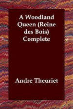 A Woodland Queen (Reine Des Bois) Complete - Andre Theuriet