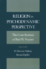 Religion in Psychodynamic Perspective: The Contributions of Paul W. Pruyser - H. Newton Malony, Paul W. Pruyser, Bernard Spilka